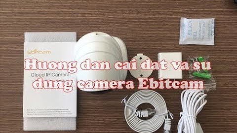 Hướng dẫn cài đặt camera Ebitcam E2