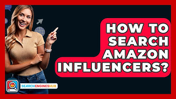 How To Search Amazon Influencers? - SearchEnginesHub.com