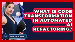 What Is Code Transformation In Automated AI Refactoring? - Learning To Code With AI Net Worth