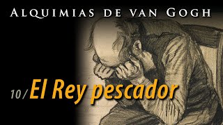 Alquimias de van Gogh, El Rey pescador