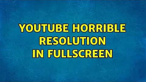 YouTube horrible resolution in fullscreen (3 Solutions!!)