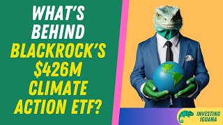 What's Behind BlackRock's $426M Climate Action ETF?  | 🦖 #TheInvestingIguana EP144