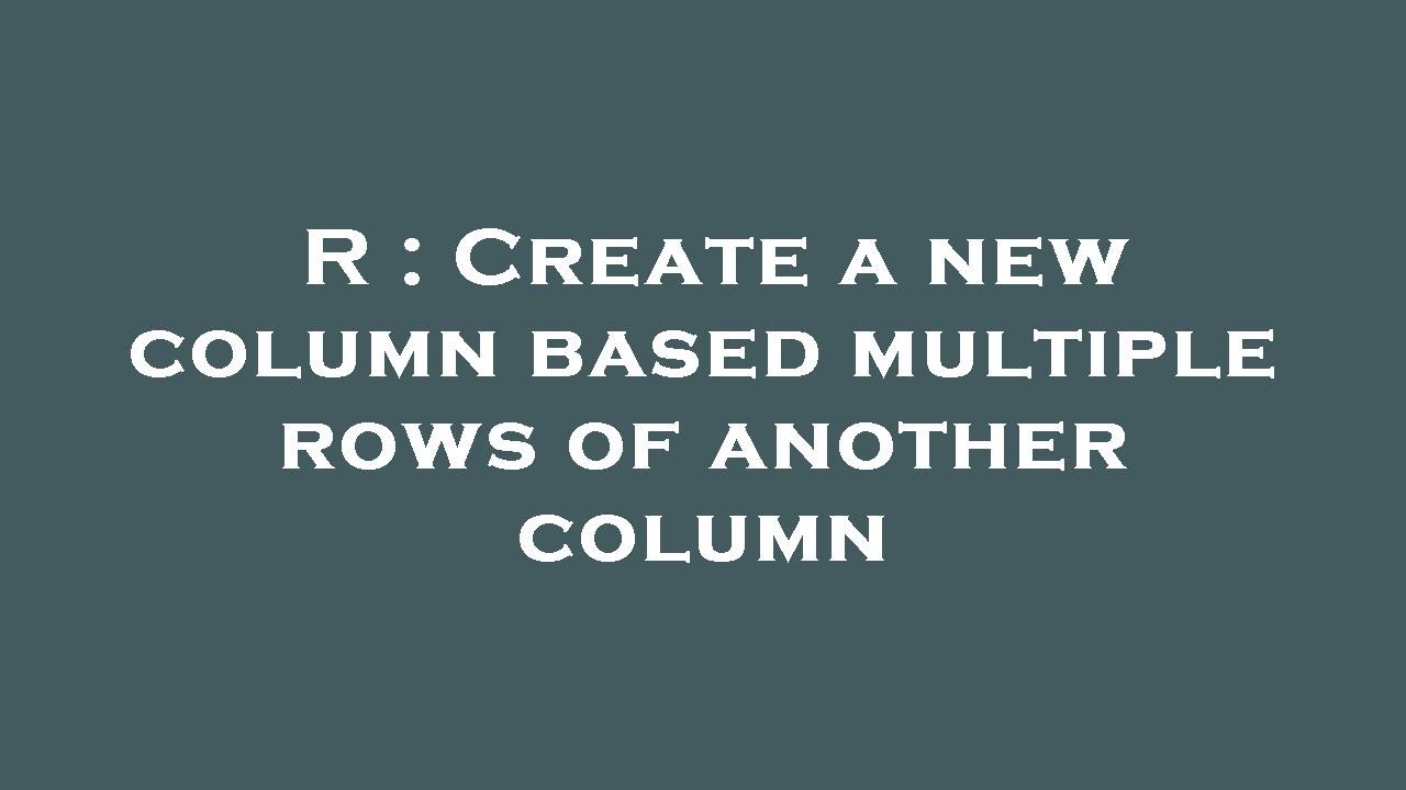 R : Create a new column based multiple rows of another column - YouTube