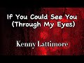 Kenny Lattimore - If You Could See You (Through My Eyes) (Lyrics)