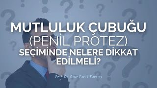 Penil Protez Seçiminde Nelere Dikkat Edilmeli? - Prof. Dr. Ömer Faruk Karataş