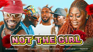 NOT THE GIRL | Brodashaggi | Darey Art Alade | Taymi B | Mr Hyenana | Alhaji Suberu image