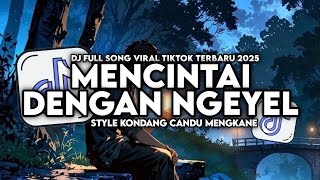 DJ MENCINTAI DENGAN NGEYEL ENAKEUN FULL SONG STYLE KONDANG CANDU MENGKANE VIRAL TIKTOK TERBARU 2025