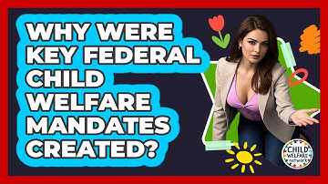 Why Were Key Federal Child Welfare Mandates Created? - Child Welfare Network