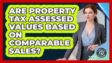 Are Property Tax Assessed Values Based On Comparable Sales? - Property Taxes Uncovered
