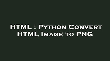 HTML : Python Convert HTML Image to PNG