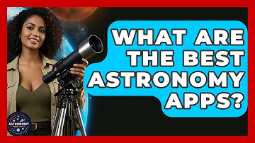 What Are The Best Astronomy Apps? - Astronomy Made Simple
