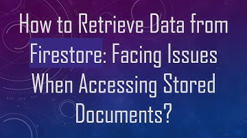 How to Retrieve Data from Firestore: Facing Issues When Accessing Stored Documents?