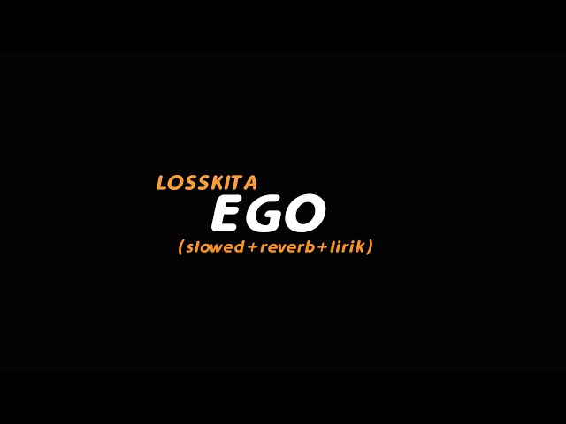 Ego - LOSSKITA (slowed+reverb+lirik) | Butterfly Vibes class=