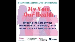 My Vote. Our Health. | Bridging the Care Divide: MentalHealth, Telehealth, Rural Access and CMS