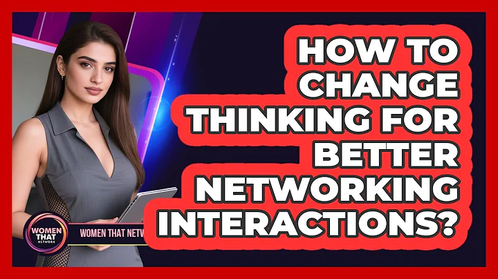 How to Change Thinking for Better Networking Interactions?