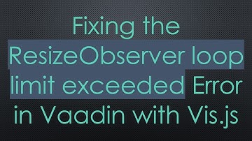 Fixing the ResizeObserver loop limit exceeded Error in Vaadin with Vis.js