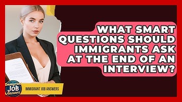 What Smart Questions Should Immigrants Ask At The End Of An Interview? - Immigrant Job Answers
