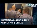 Investigador é preso depois agredir mulher e atirar em PMs | Primeiro Impacto (07/12/20)