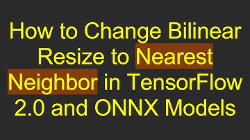 How to Change Bilinear Resize to Nearest Neighbor in TensorFlow 2.0 and ONNX Models
