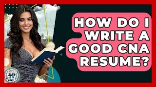 How Do I Write A Good CNA Resume? - Learn As An Adult