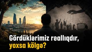 29.7.26: Gördüklərimiz reallıqdır,  yoxsa kölgə?
