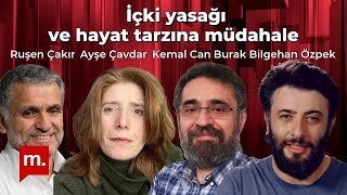 Ruşen Çakır-Ayşe Çavdar-Burak B. Özpek-Kemal Can tartışıyor: İçki yasağı ve hayat tarzına müdahale