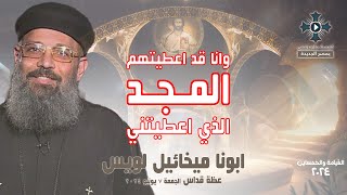 وانا قد اعطيتهم المجد الذي اعطيتني - ابونا ميخائيل لويس - عظة القداس الالهي - الجمعة 7 يونيو 2024