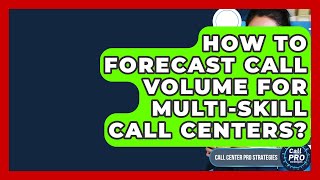 How To Forecast Call Volume For Multi-Skill Call Centers? - Call Center Pro Strategies