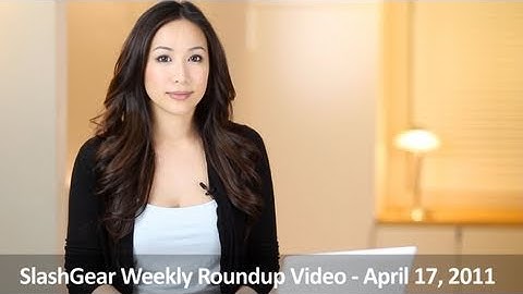 SlashGear Weekly Roundup Video -- April 17, 2011