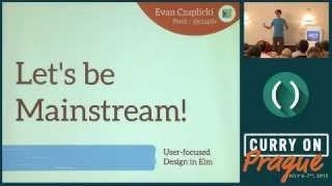Evan Czaplicki Lets be mainstream! User focused design in Elm Curry On