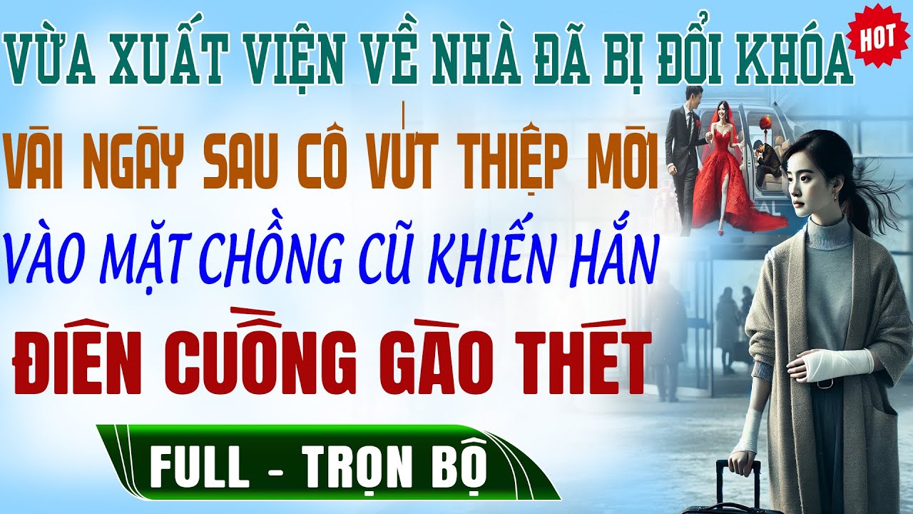 Xuất Viện VềNhà Bị ĐỔI KHÓA Vài NgàySau Cô VỨT THIỆP MỜI CƯỚI Vào Mặt CK Cũ Truyện Trọn Bộ Audio Hay