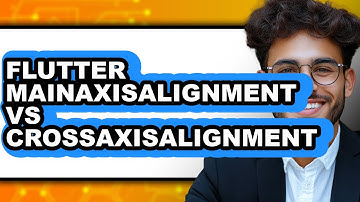 Flutter MainAxisAlignment vs CrossAxisAlignment - 2025 Comparison
