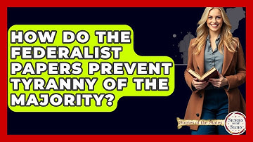 How Do The Federalist Papers Prevent Tyranny Of The Majority? - Stories of the States