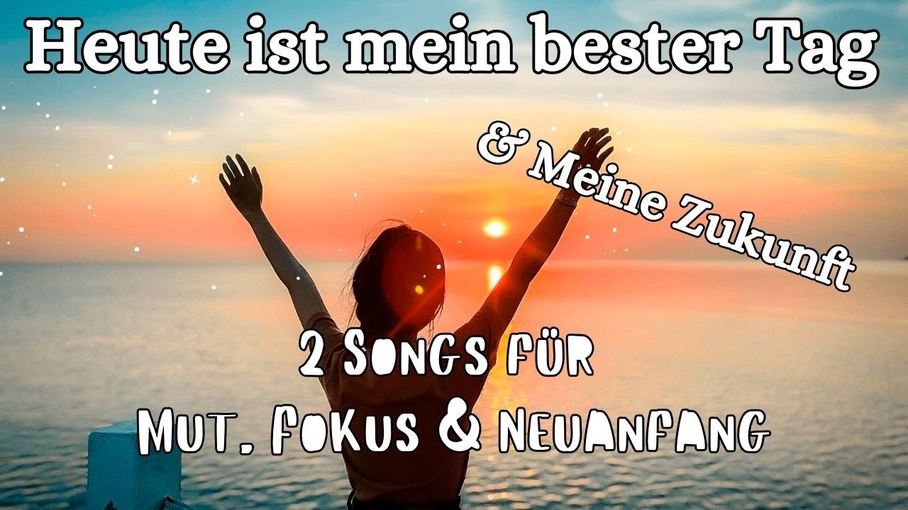 HEUTE ist mein bester Tag & MEINE ZUKUNFT ⭐ Zwei Songs für Mut, Fokus & Neuanfang