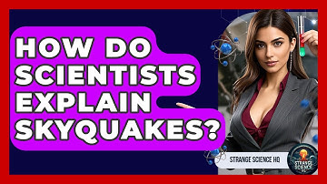 How Do Scientists Explain Skyquakes? - Strange Science HQ