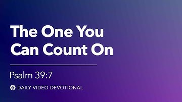 The One You Can Count On | Psalm 39:7 | Our Daily Bread Video Devotional