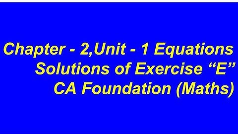 Chapter 2 | Unit - 1 Equations |Solution of Ex. "E" | CA Foundation