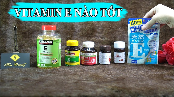 Vitamin e loại nào tốt nhất hiện nay năm 2024