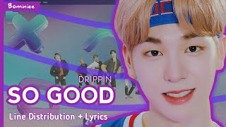[UPDATED] DRIPPIN -『SO GOOD』| Line Distribution   Lyrics Romanized