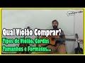 Qual Violão Comprar? Tipos de Violão, Formatos e Cordas l Aula #31