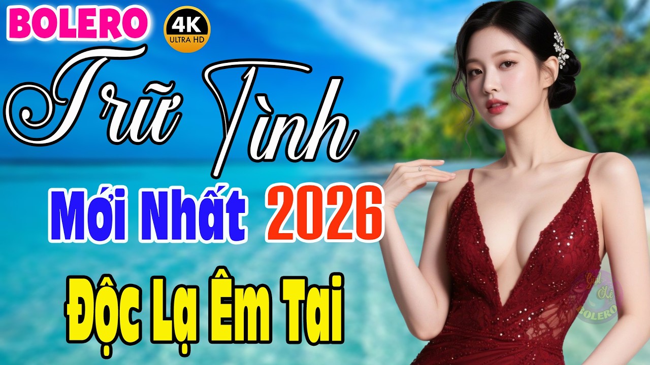 Tuyển Chọn Bolero Trữ Tình Hay Nhất 2026 - Nhạc Vàng Xưa Đánh Thức Cảm Xúc Sâu Tận Đáy Lòng