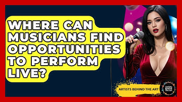 Where Can Musicians Find Opportunities to Perform Live? | Artists Behind the Art