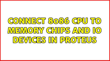 Connect 8086 cpu to memory chips and io devices in proteus
