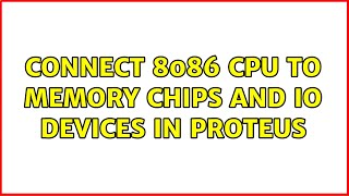 Connect 8086 cpu to memory chips and io devices in proteus