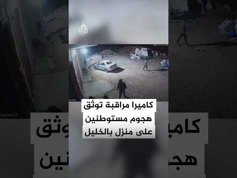 كاميرا مراقبة توثق هجوم مستوطنين على منزل فلسطيني جنوب الخليل