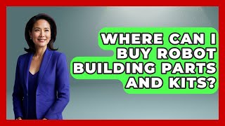 Where Can I Buy Robot Building Parts and Kits? - Test