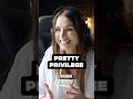 Is life easier when you are pretty? #prettyprivilege