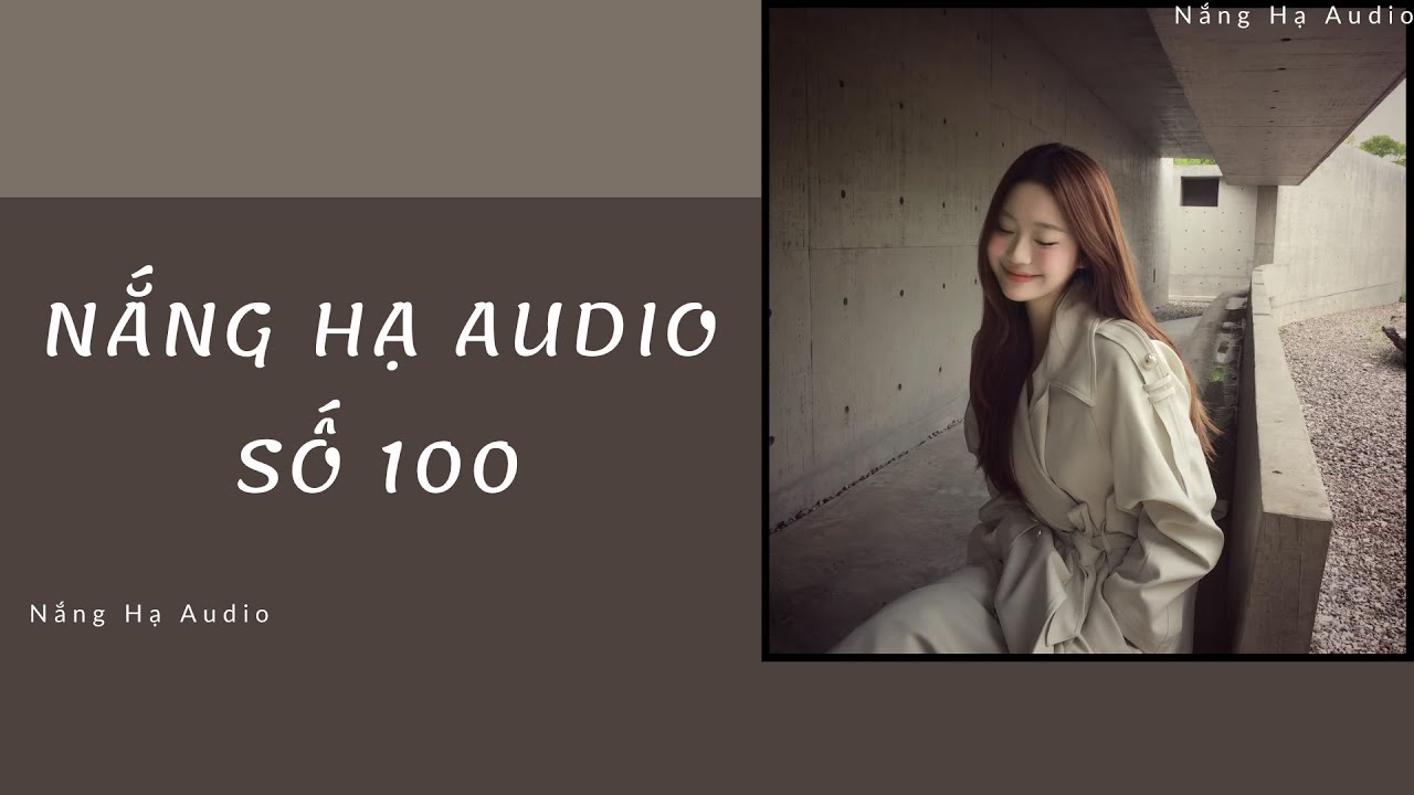 [TRUYỆN AUDIO] NẮNG HẠ AUDIO SỐ 100 -FULL : Nắng Hạ Audio