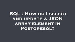 SQL : How do I select and update a JSON array element in Postgresql?