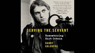 Serving the Servant: Remembering Kurt Cobain by Danny Goldberg | Full Audiobook